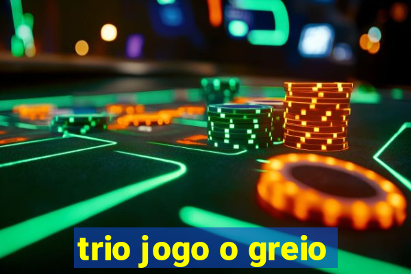 trio jogo o greio